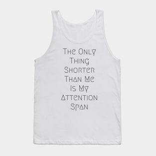 The Only thing Shorter Than Me Is My Attention Span Tank Top